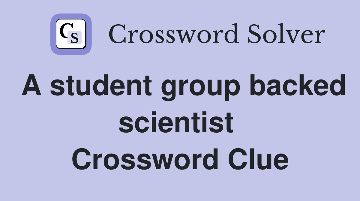 A student group backed scientist  Crossword Clue