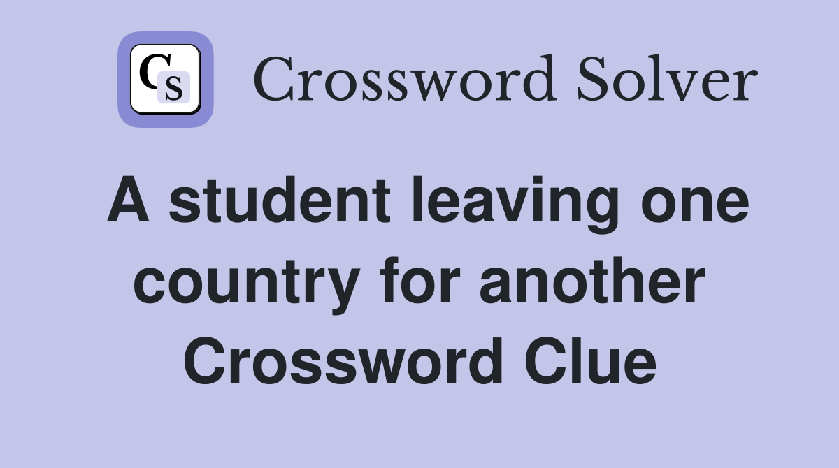 A student leaving one country for another Crossword Clue