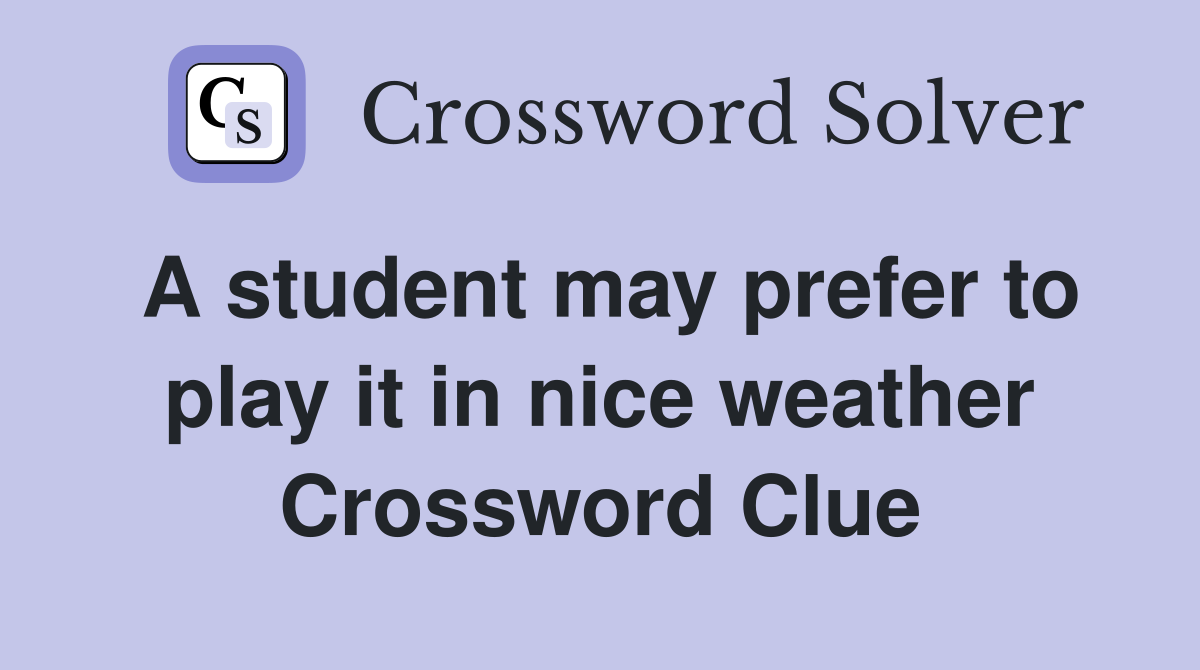 A student may prefer to play it in nice weather Crossword Clue