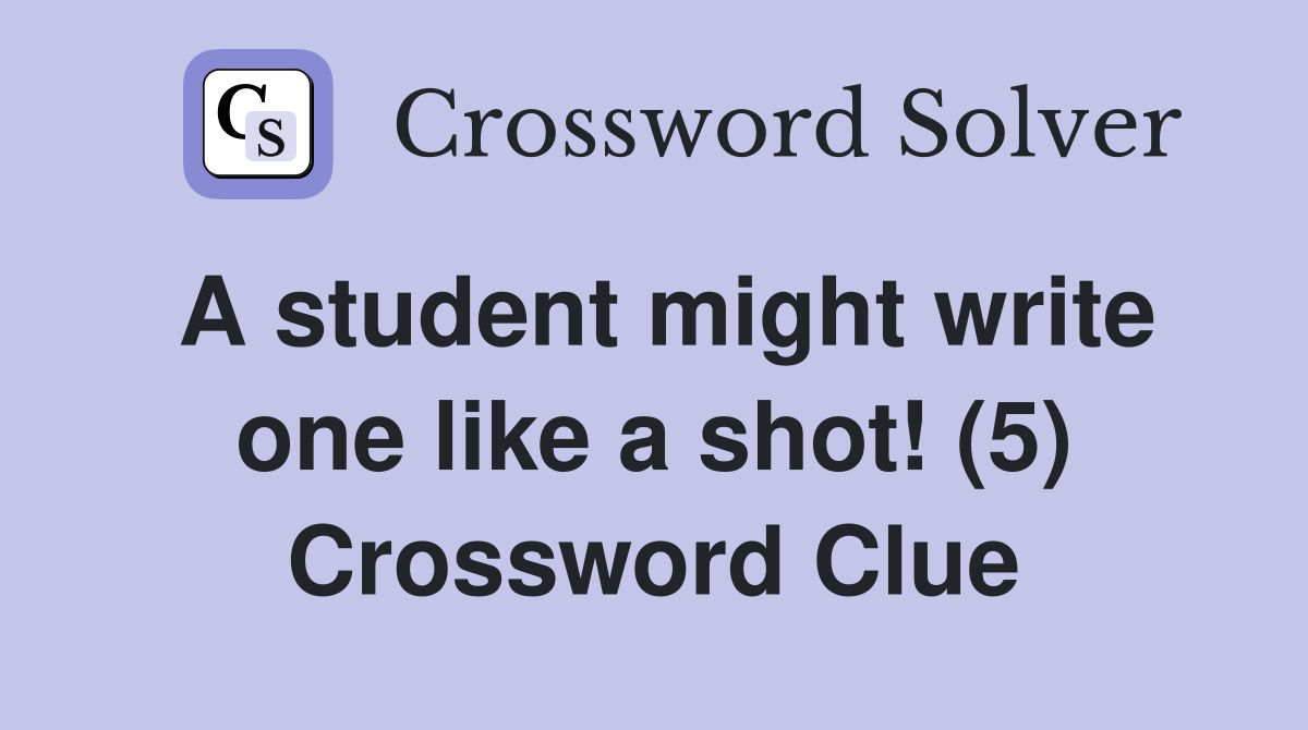 A student might write one like a shot! (5) Crossword Clue