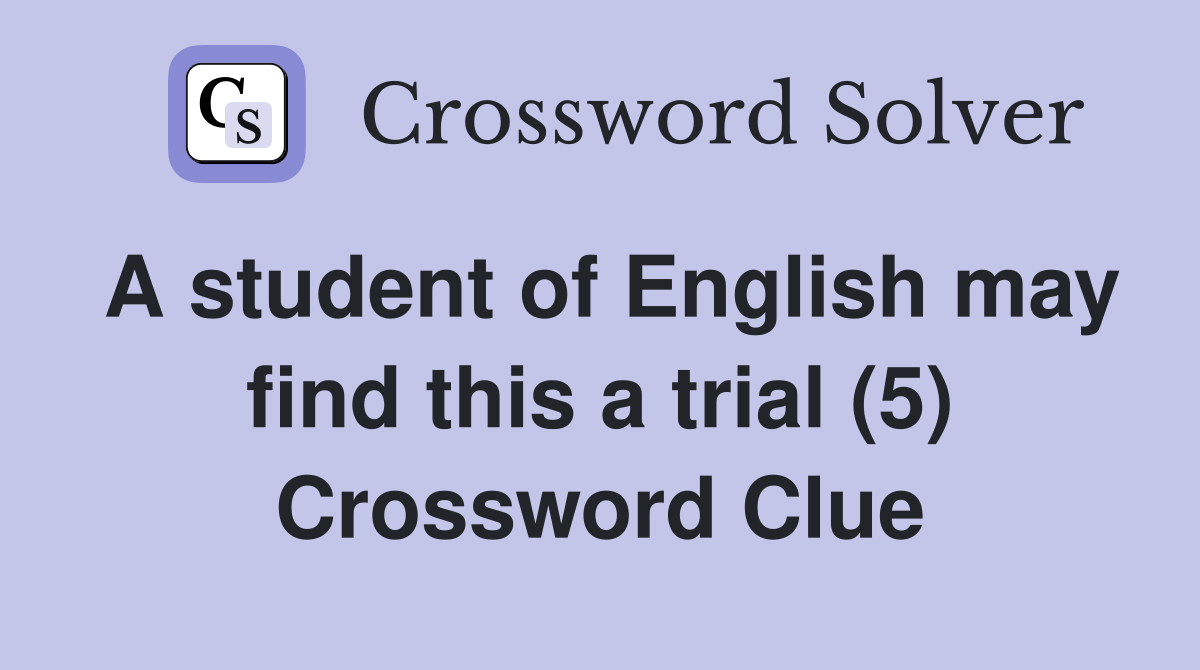 A student of English may find this a trial (5) Crossword Clue