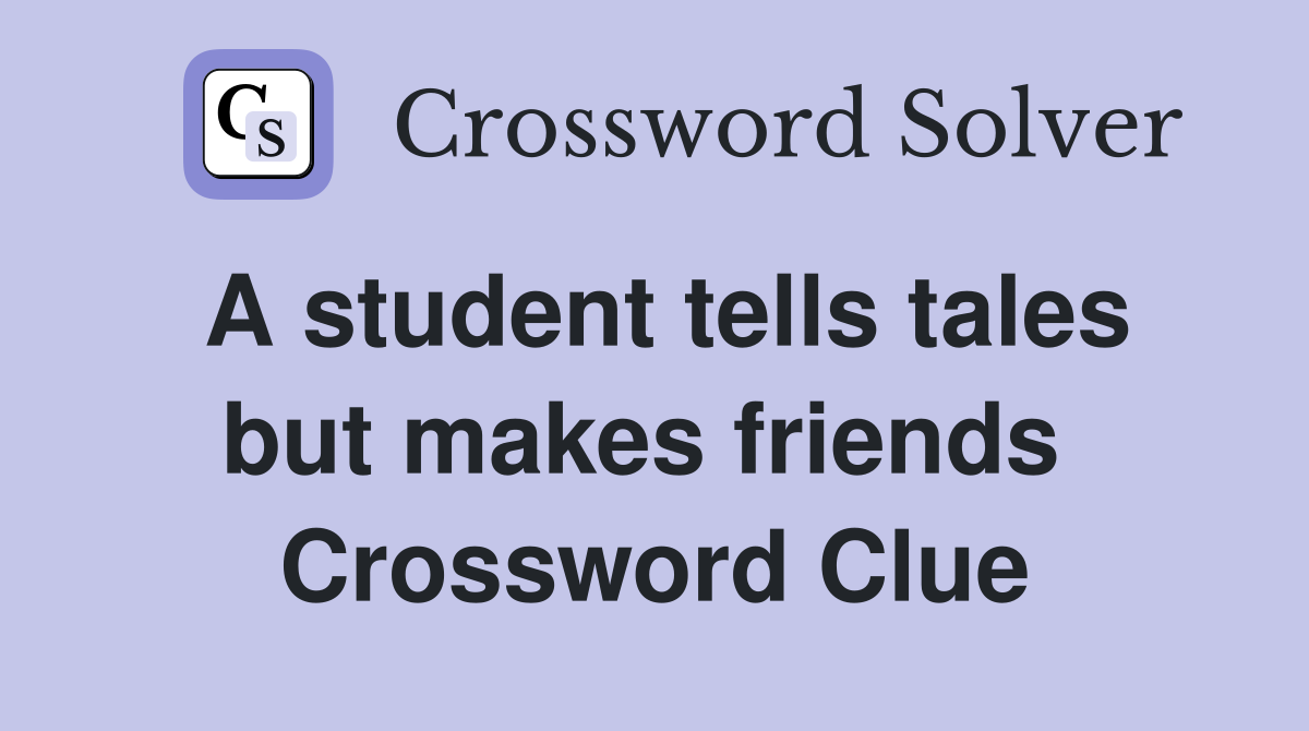 A student tells tales but makes friends  Crossword Clue