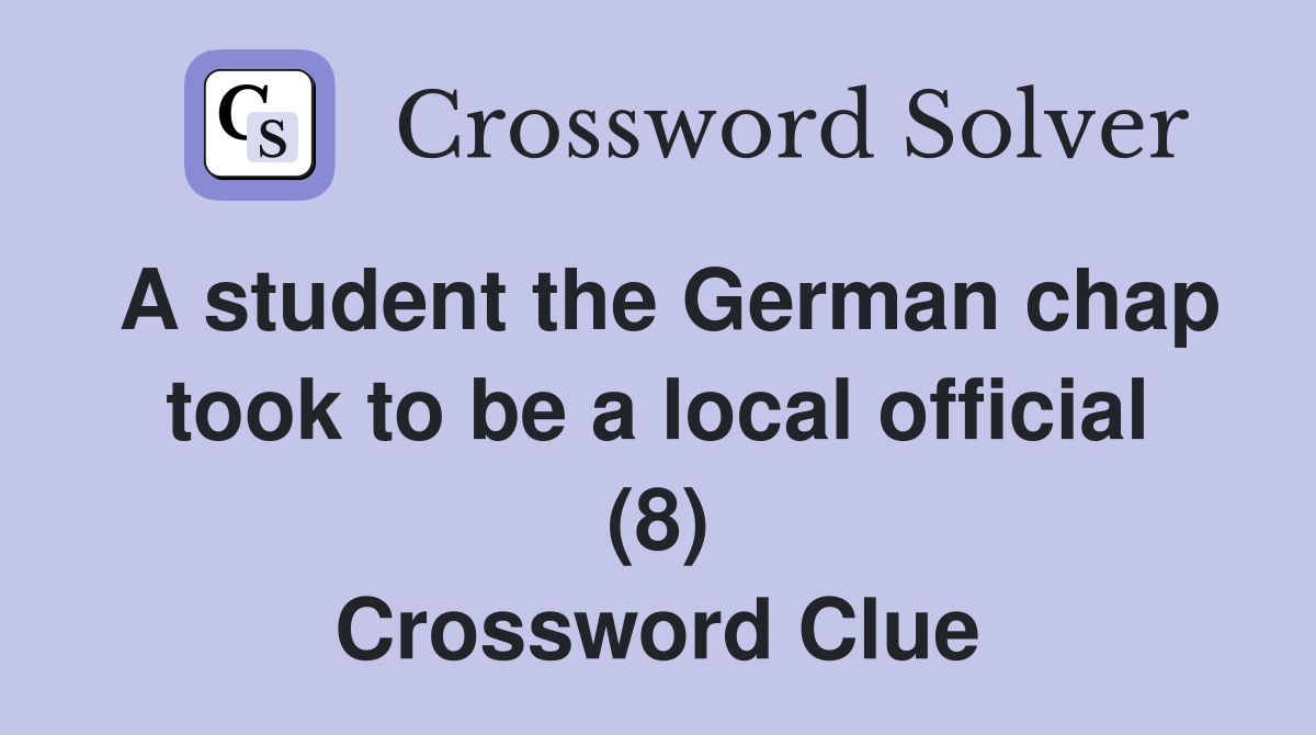 A student the German chap took to be a local official (8) Crossword Clue