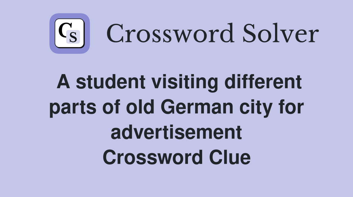 A student visiting different parts of old German city for advertisement Crossword Clue