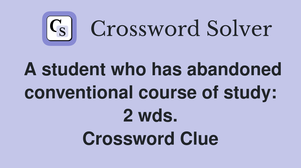 A student who has abandoned conventional course of study: 2 wds. Crossword Clue