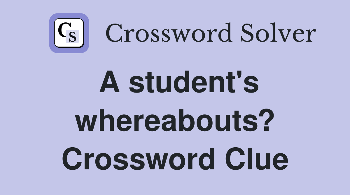 A student's whereabouts? Crossword Clue