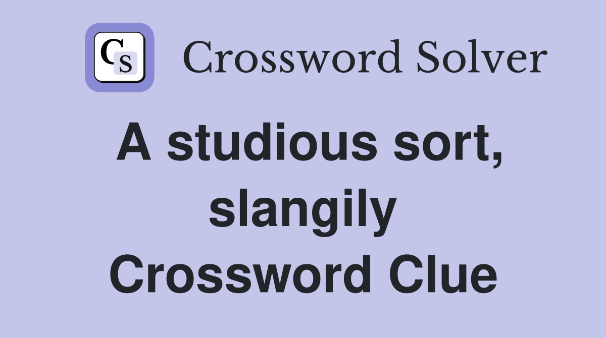A studious sort, slangily Crossword Clue