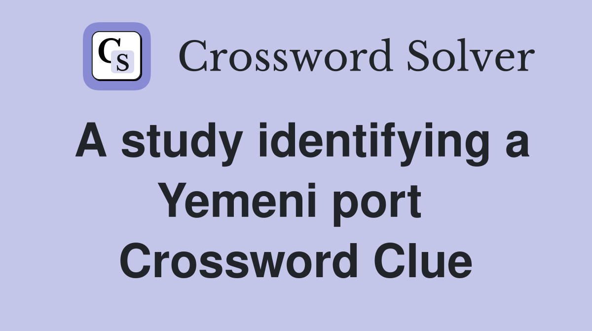 A study identifying a Yemeni port  Crossword Clue