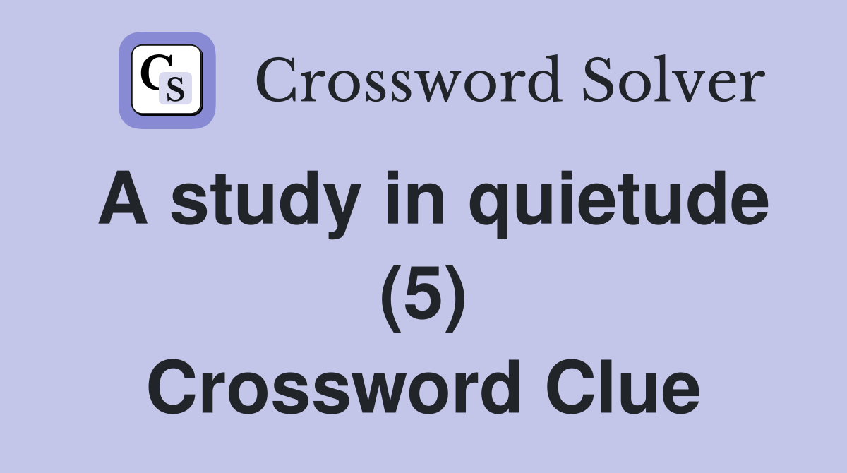 A study in quietude (5) Crossword Clue