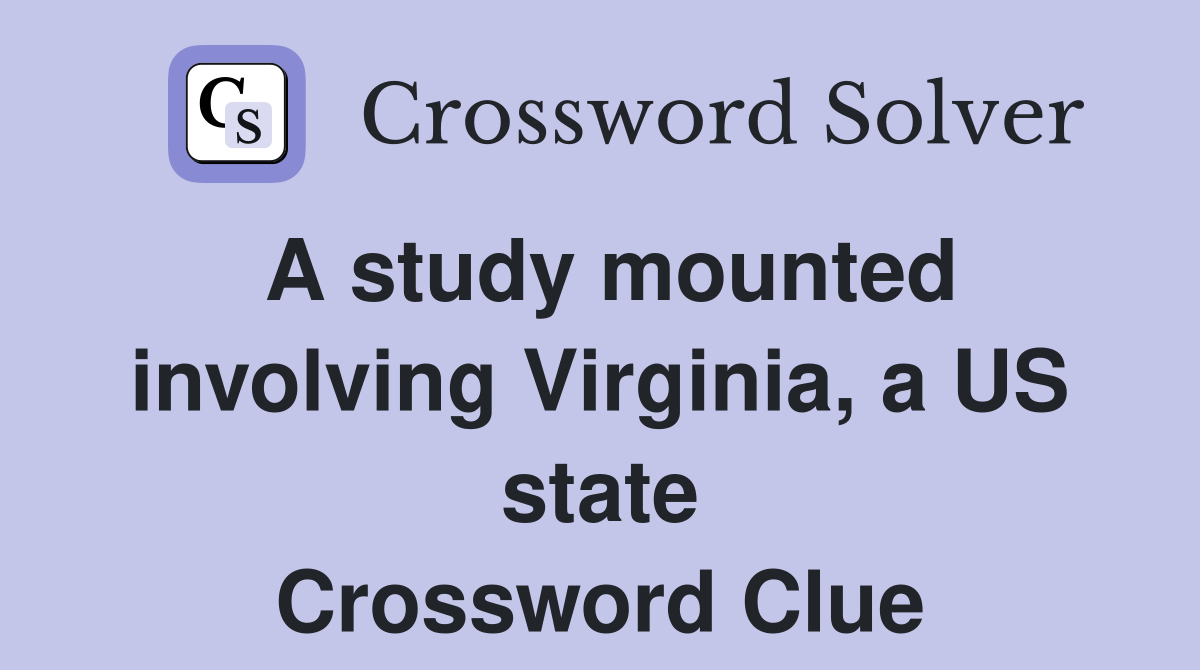 A study mounted involving Virginia, a US state Crossword Clue