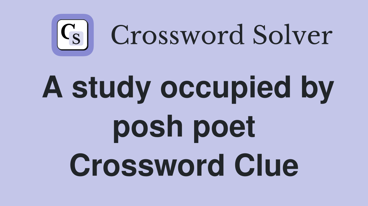 A study occupied by posh poet Crossword Clue