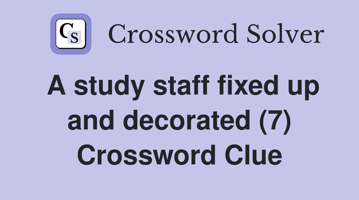 A study staff fixed up and decorated (7) Crossword Clue