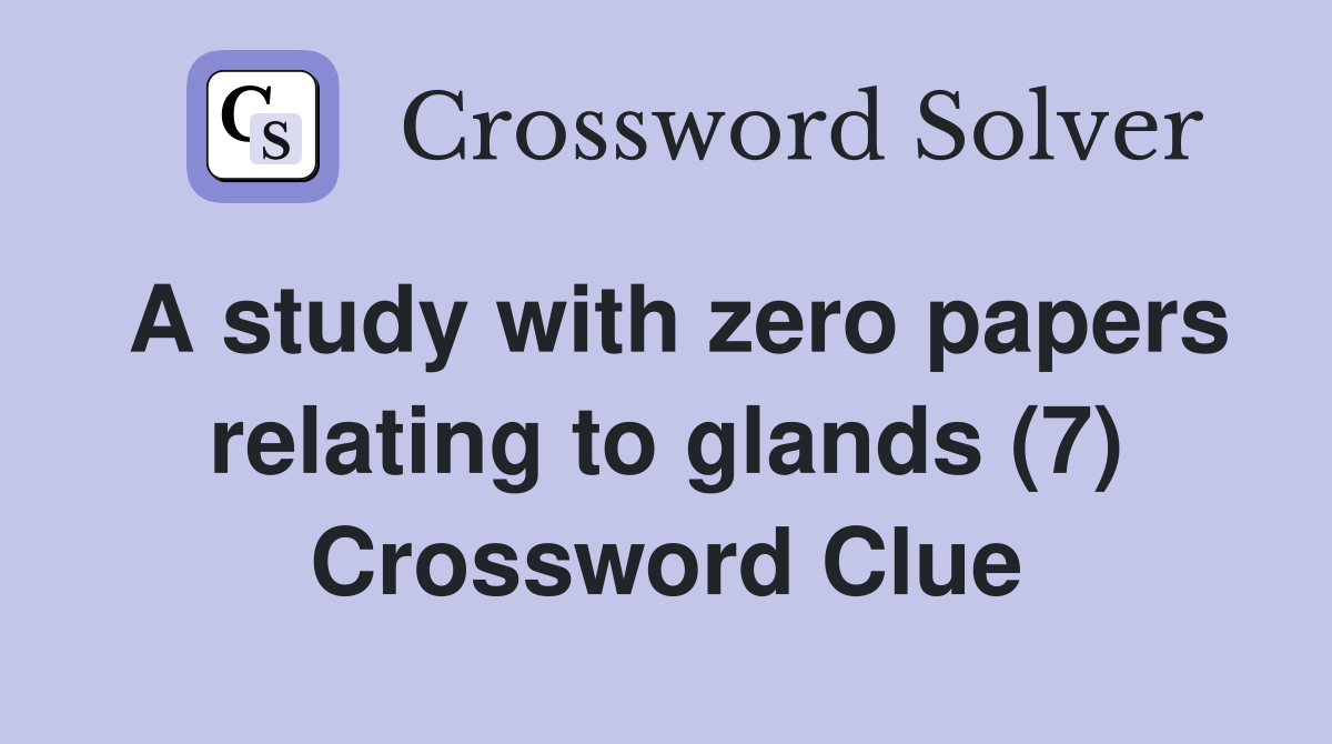 A study with zero papers relating to glands (7) Crossword Clue