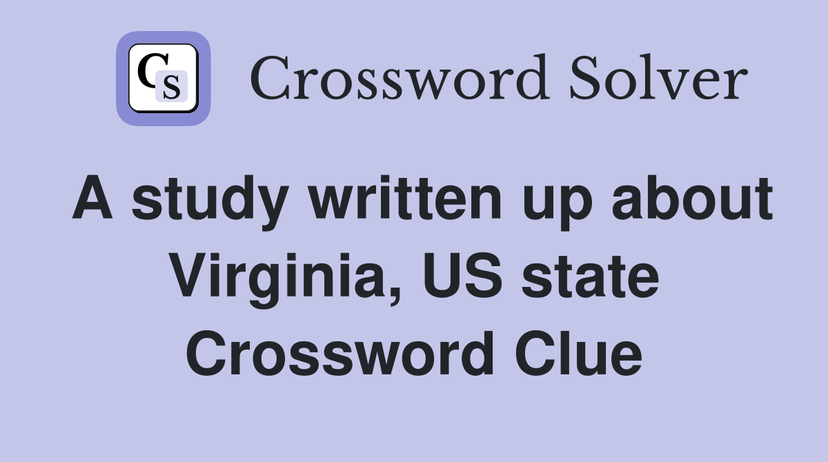 A study written up about Virginia, US state Crossword Clue
