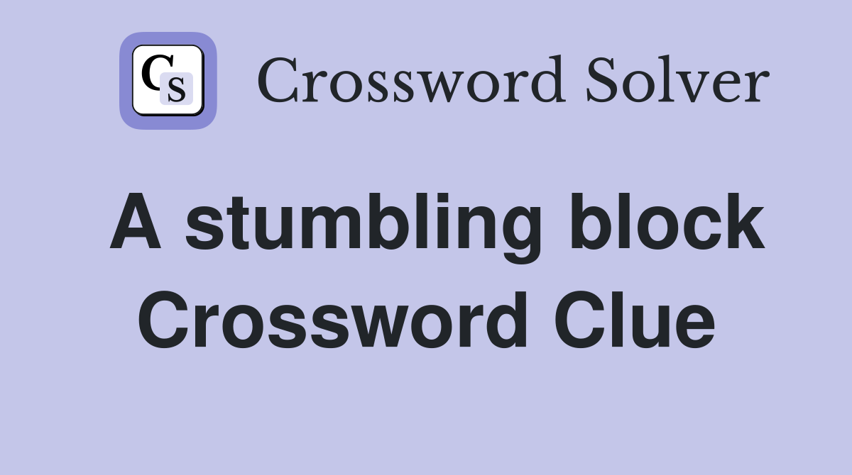 A stumbling block Crossword Clue