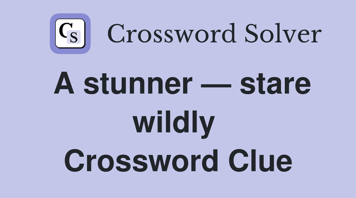 A stunner — stare wildly  Crossword Clue