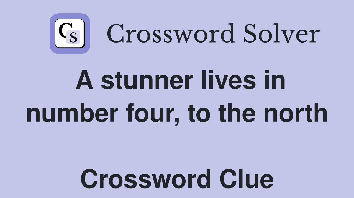 A stunner lives in number four, to the north  Crossword Clue