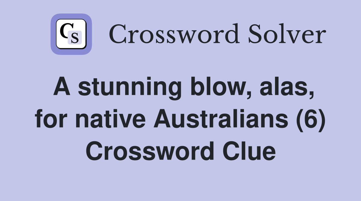 A stunning blow, alas, for native Australians (6) Crossword Clue