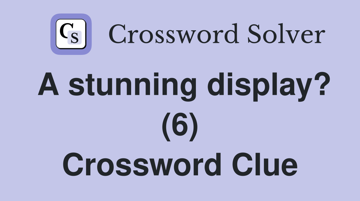 A stunning display? (6) Crossword Clue