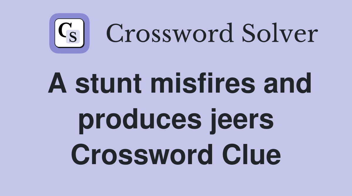 A stunt misfires and produces jeers Crossword Clue