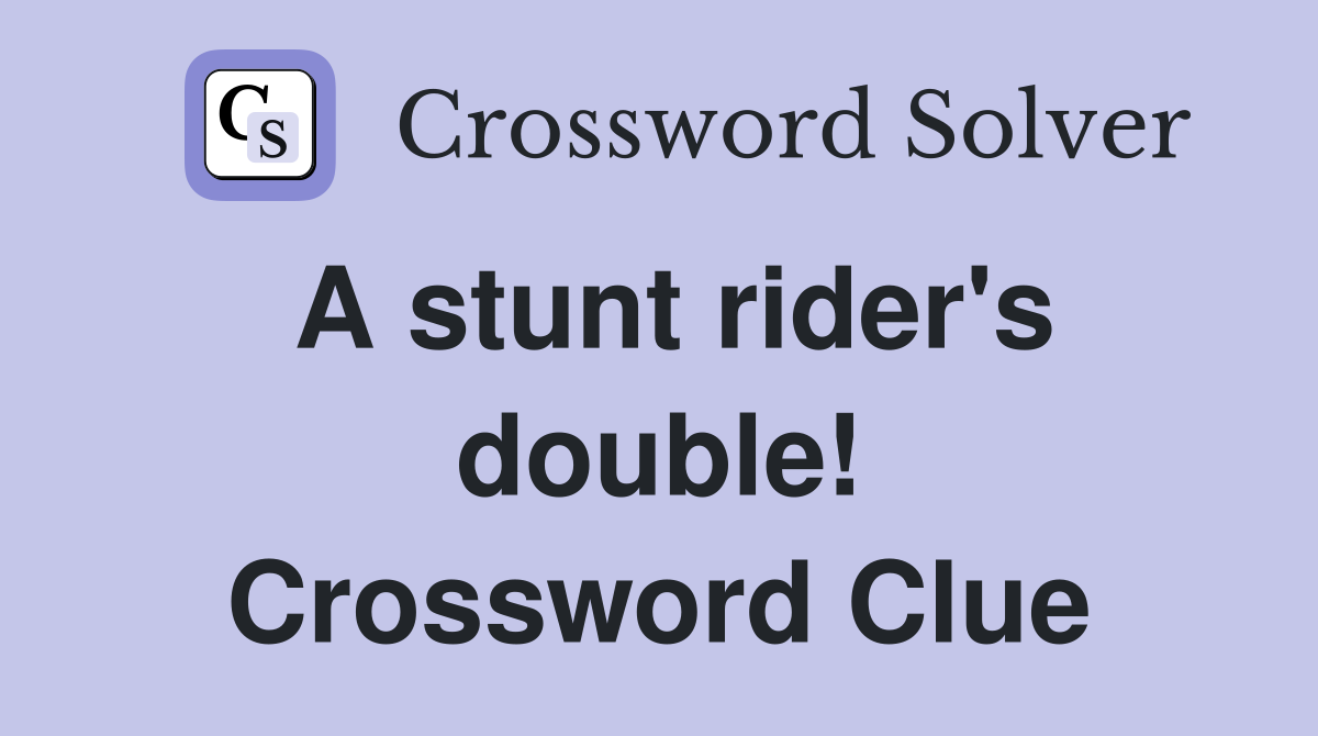 A stunt rider's double! Crossword Clue