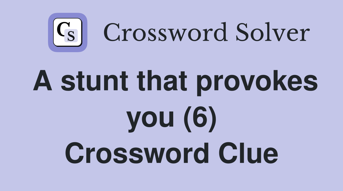 A stunt that provokes you (6) Crossword Clue
