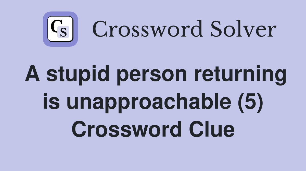 A stupid person returning is unapproachable (5) Crossword Clue