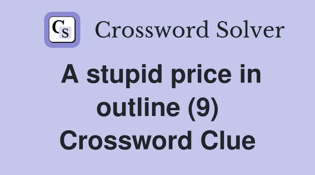 A stupid price in outline (9) Crossword Clue