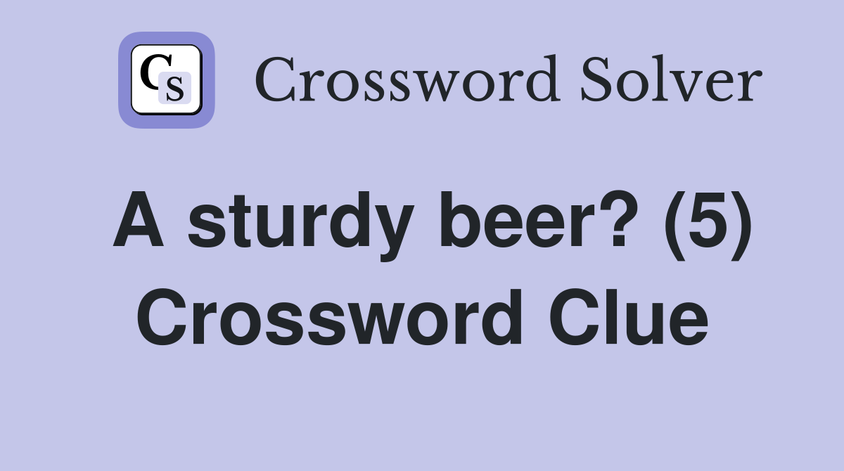 A sturdy beer? (5) Crossword Clue
