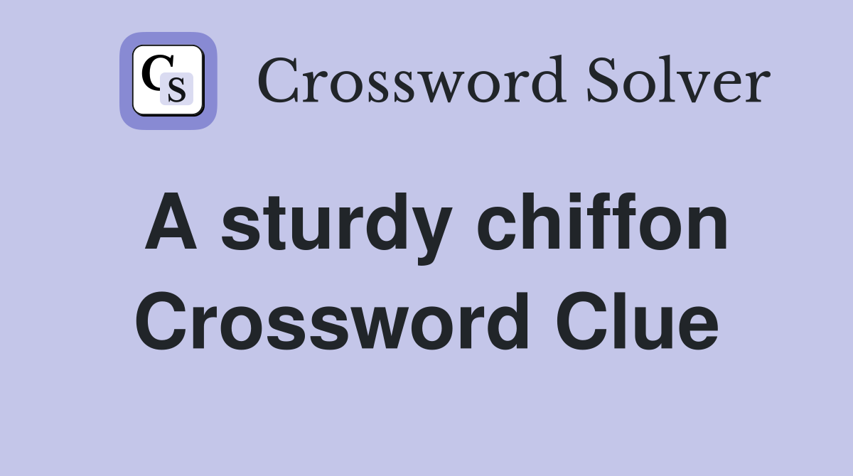 A sturdy chiffon Crossword Clue