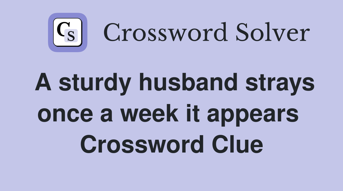 A sturdy husband strays once a week it appears  Crossword Clue