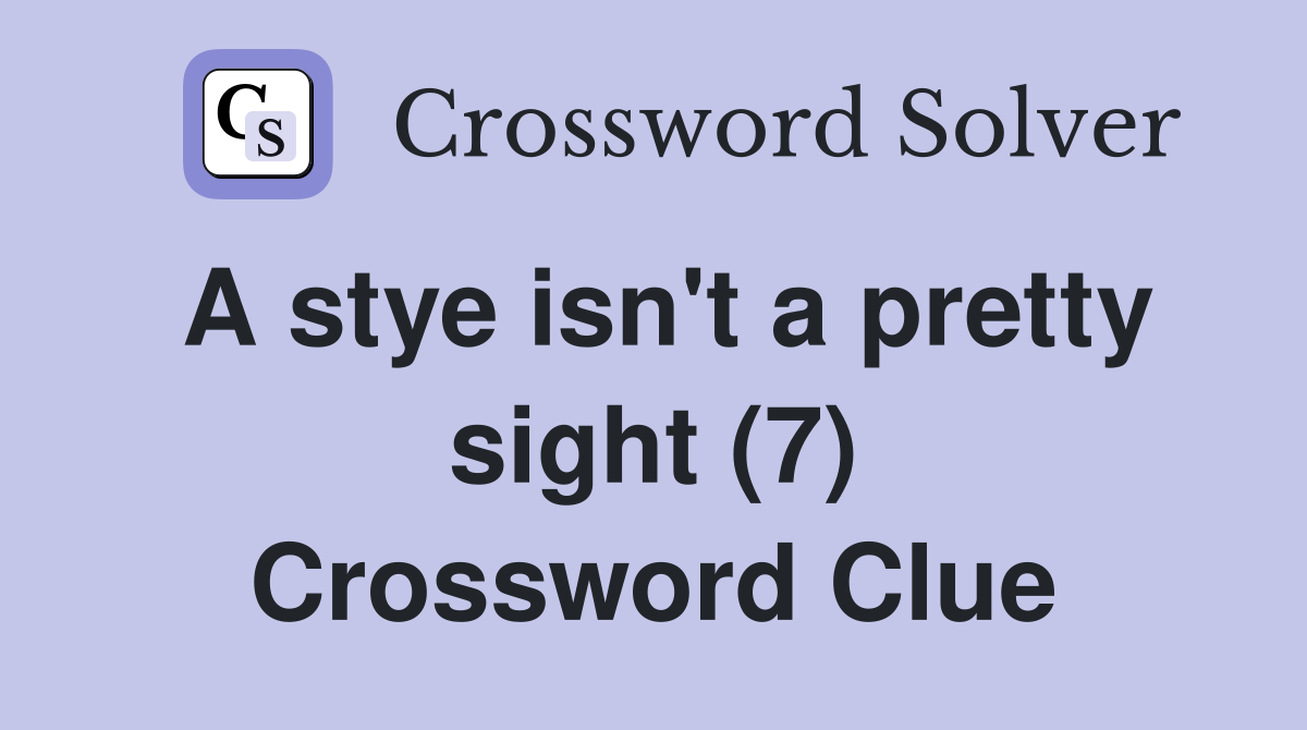 A stye isn't a pretty sight (7) Crossword Clue