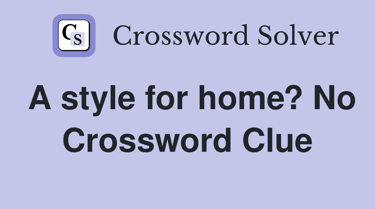 A style for home? No Crossword Clue