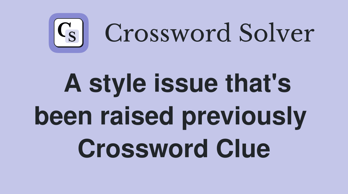 A style issue that's been raised previously  Crossword Clue