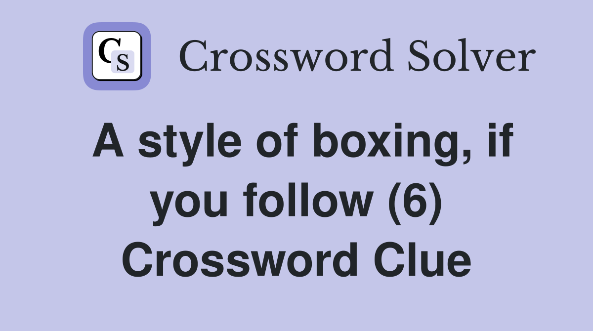 A style of boxing, if you follow (6) Crossword Clue