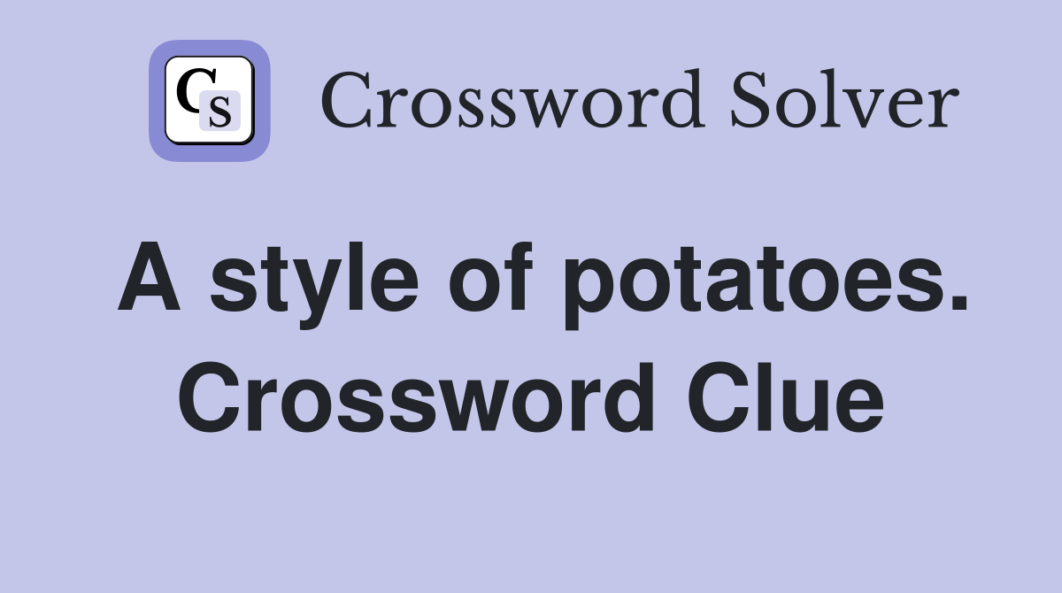A style of potatoes. Crossword Clue
