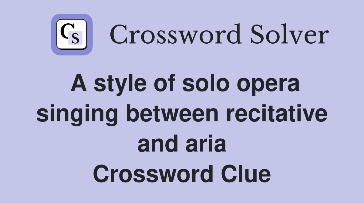 A style of solo opera singing between recitative and aria Crossword Clue