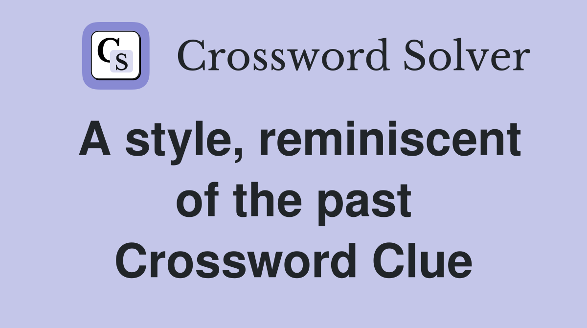 A style, reminiscent of the past Crossword Clue