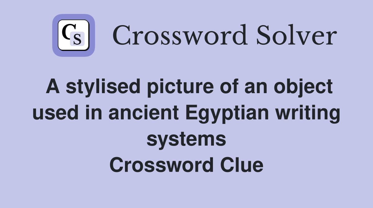 A stylised picture of an object used in ancient Egyptian writing systems Crossword Clue
