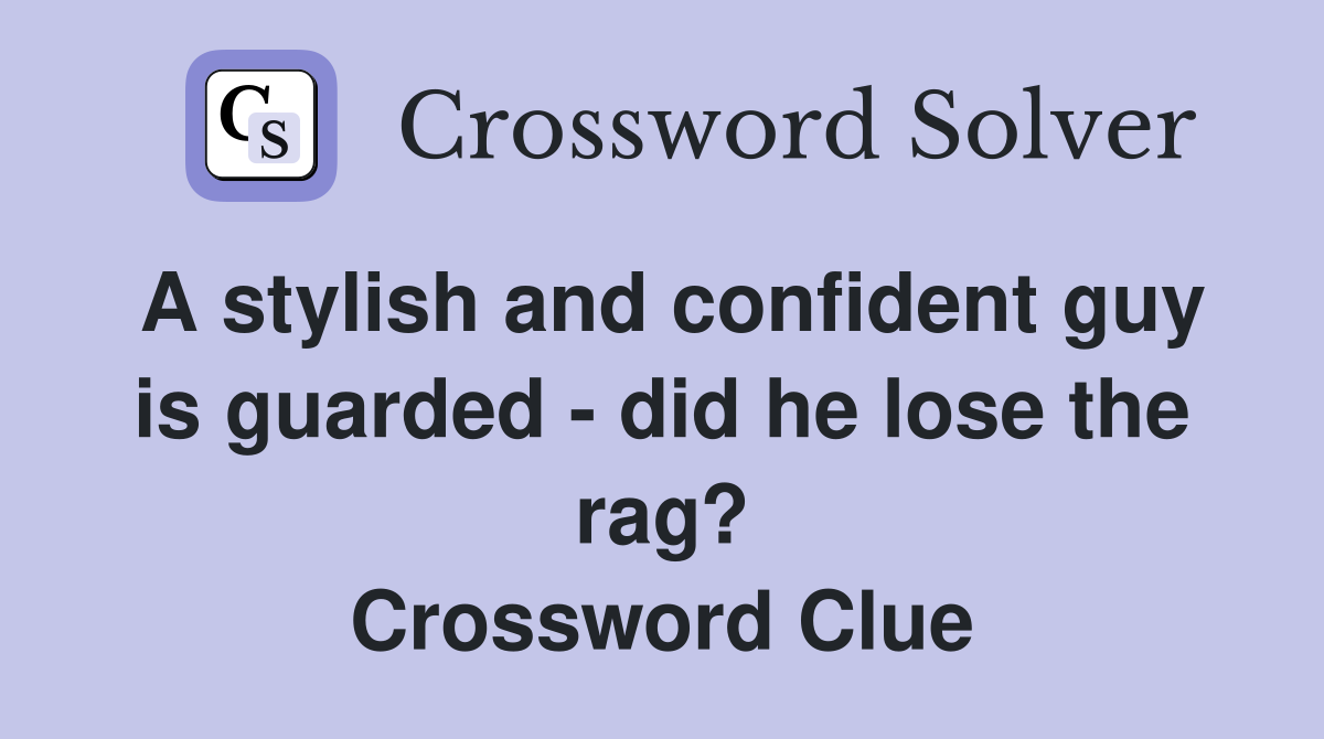 A stylish and confident guy is guarded - did he lose the rag? Crossword Clue