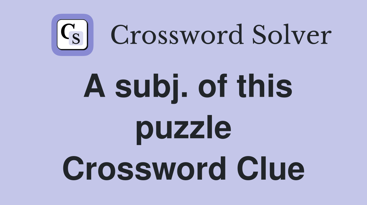 A subj. of this puzzle Crossword Clue