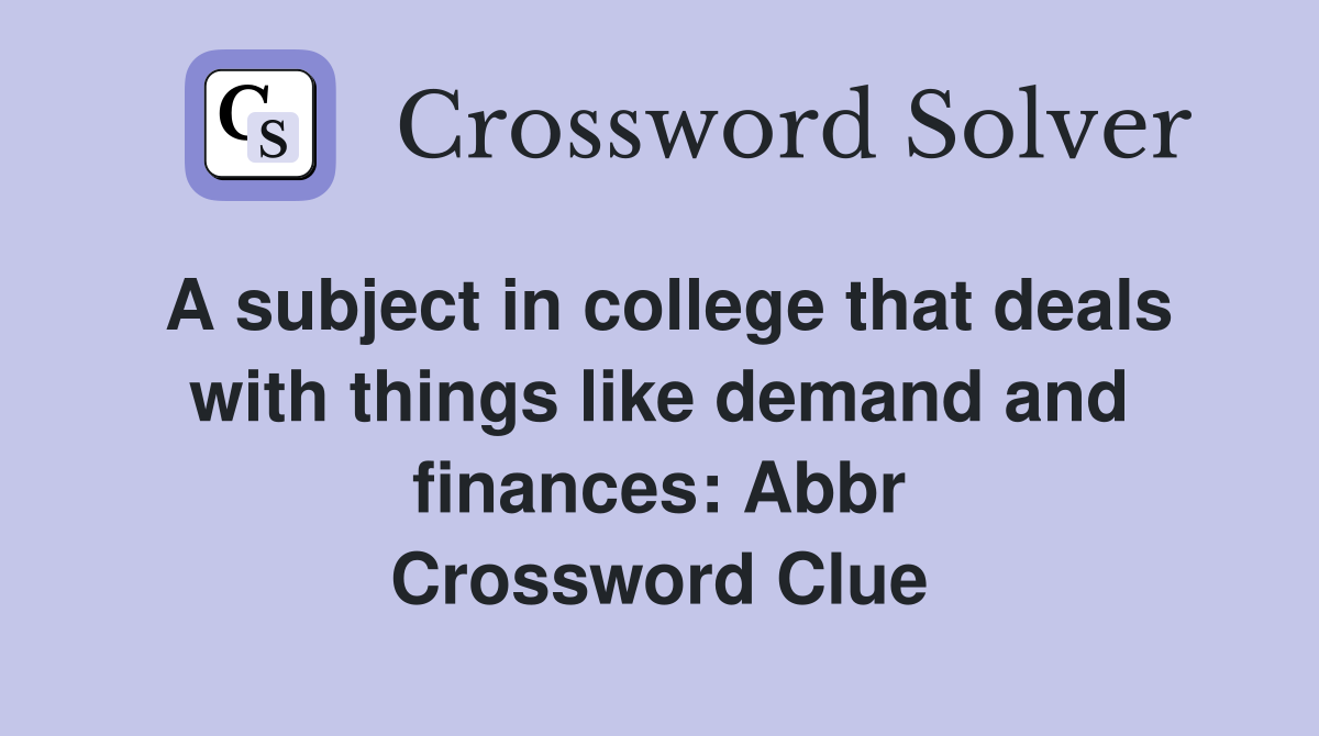 A subject in college that deals with things like demand and finances: Abbr Crossword Clue
