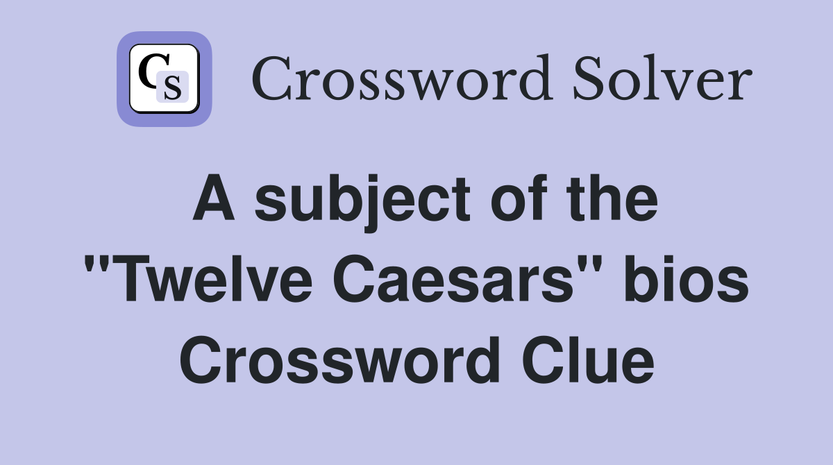 A subject of the ''Twelve Caesars'' bios Crossword Clue