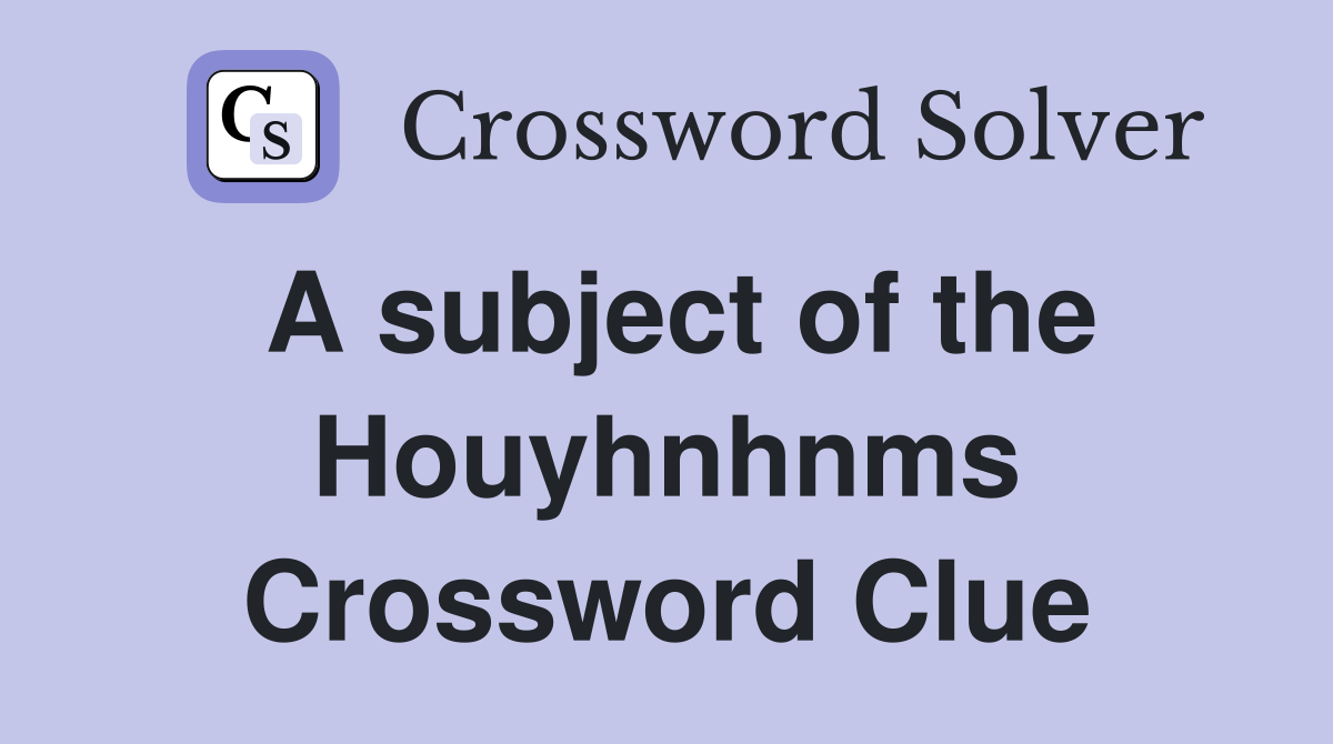 A subject of the Houyhnhnms Crossword Clue