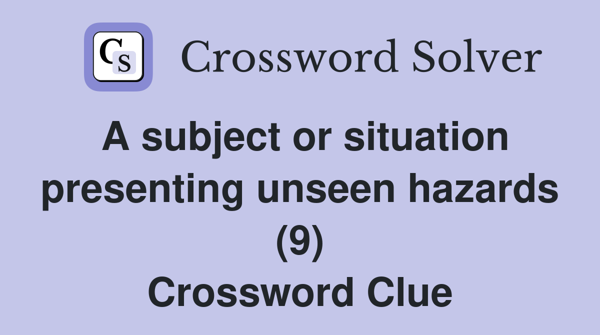 A subject or situation presenting unseen hazards (9) Crossword Clue
