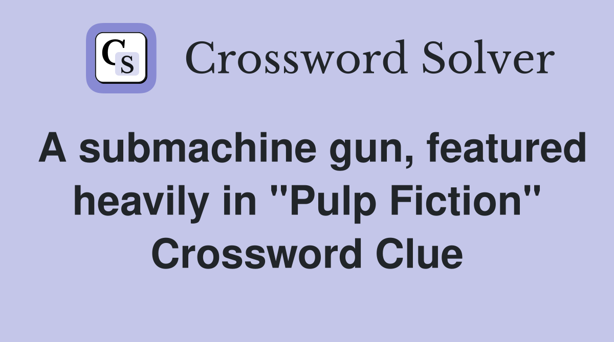 A submachine gun, featured heavily in "Pulp Fiction" Crossword Clue