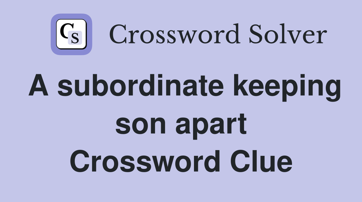 A subordinate keeping son apart Crossword Clue