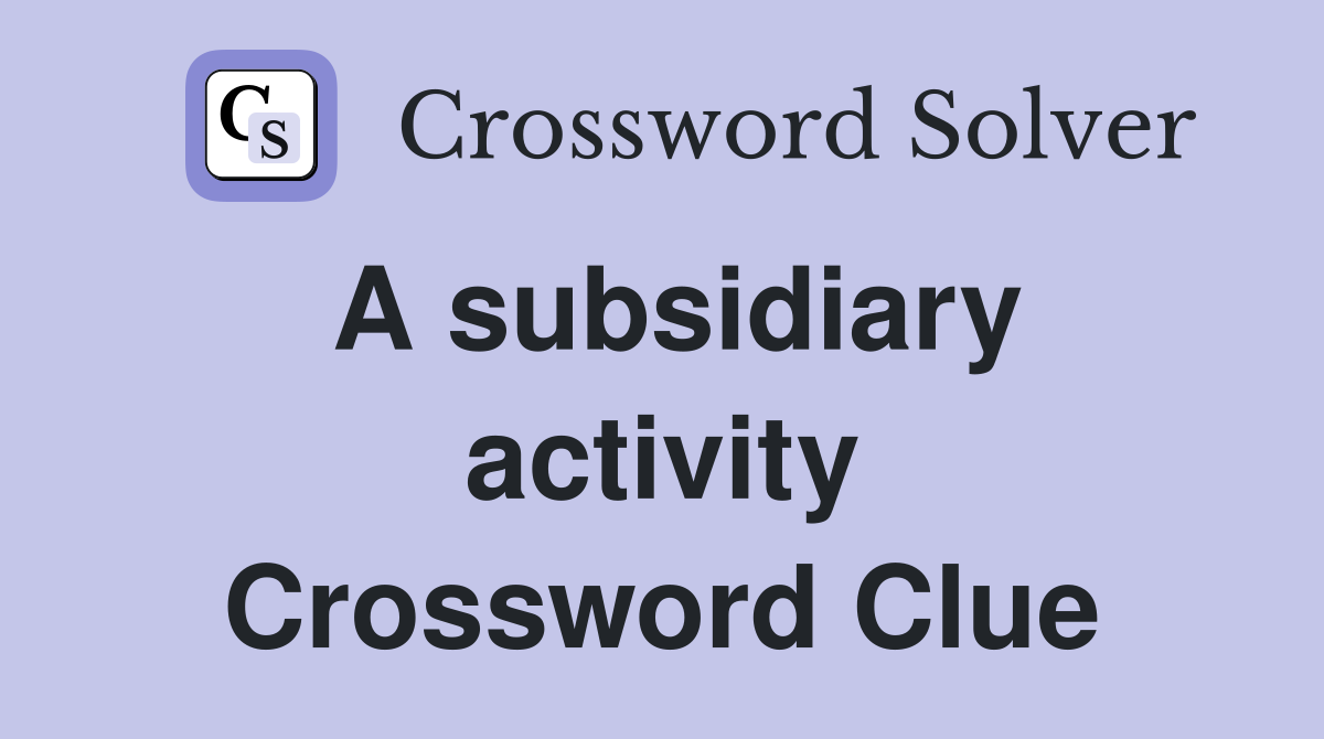 A subsidiary activity Crossword Clue