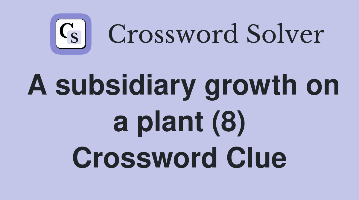 A subsidiary growth on a plant (8) Crossword Clue