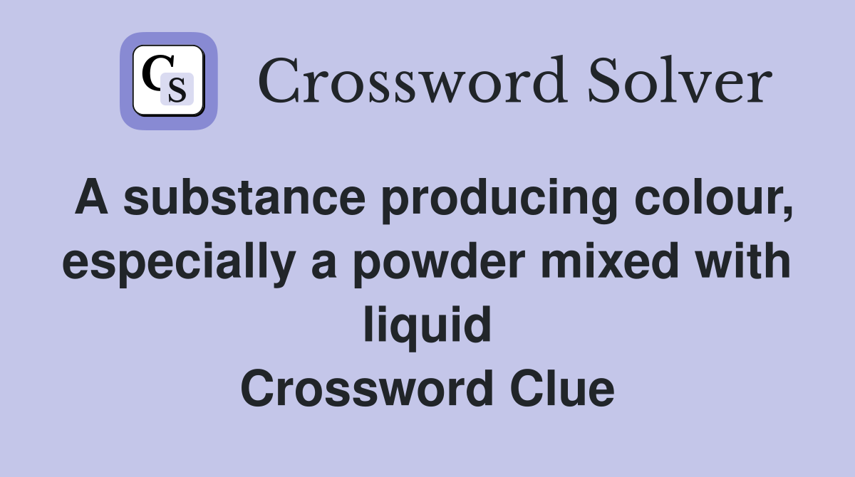 A substance producing colour, especially a powder mixed with liquid Crossword Clue